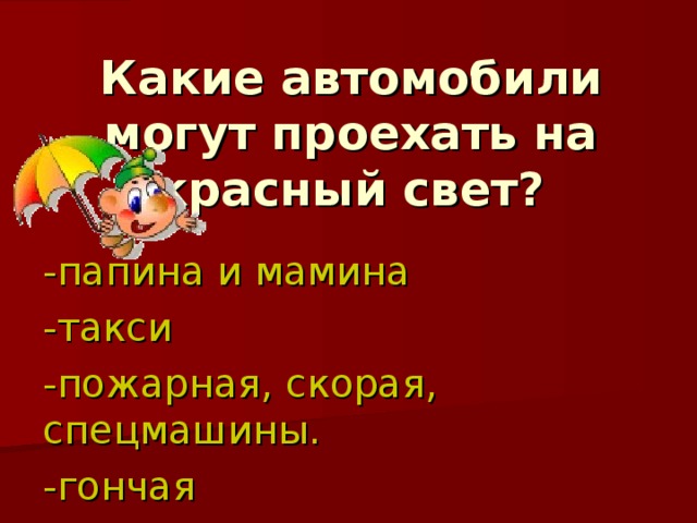 Какие автомобили могут проехать на красный свет? -папина и мамина -такси -пожарная, скорая, спецмашины. -гончая