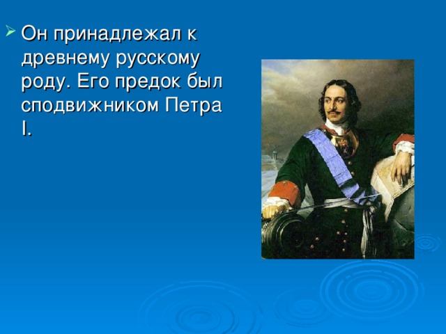 Он принадлежал к древнему русскому роду. Его предок был сподвижником Петра I .