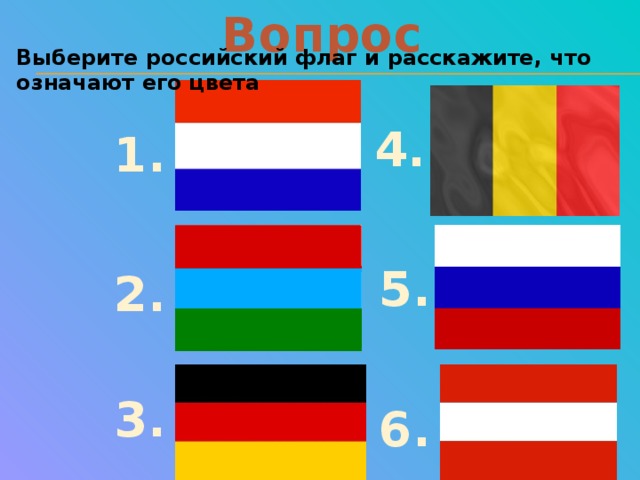 Вопрос Выберите российский флаг и расскажите, что означают его цвета 4. 1. 5. 2. 3. 6.