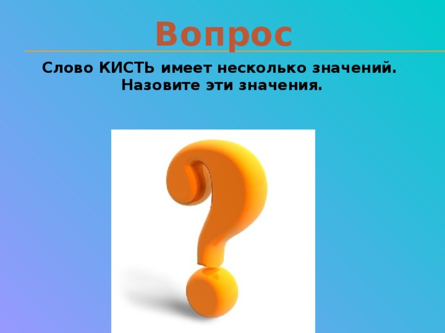 Назови значение. Вопрос к слову кисть. Вопрос несколько значений. Цифра 3 слово кисти. Слово кисть.