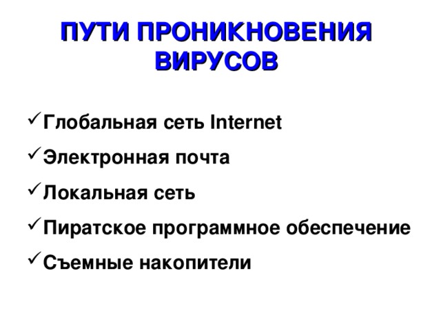 ПУТИ ПРОНИКНОВЕНИЯ ВИРУСОВ   Глобальная сеть Internet  Электронная почта  Локальная сеть  Пиратское программное обеспечение  Съемные накопители