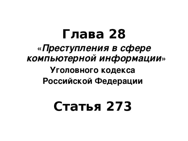 Глава 28  « Преступления в сфере компьютерной информации » Уголовного кодекса Российской Федерации   Статья 273