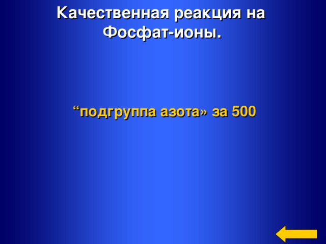 Качественная реакция на Фосфат-ионы.  “ подгруппа азота»  за 500 Welcome to Power Jeopardy   © Don Link, Indian Creek School, 2004 You can easily customize this template to create your own Jeopardy game. Simply follow the step-by-step instructions that appear on Slides 1-3.
