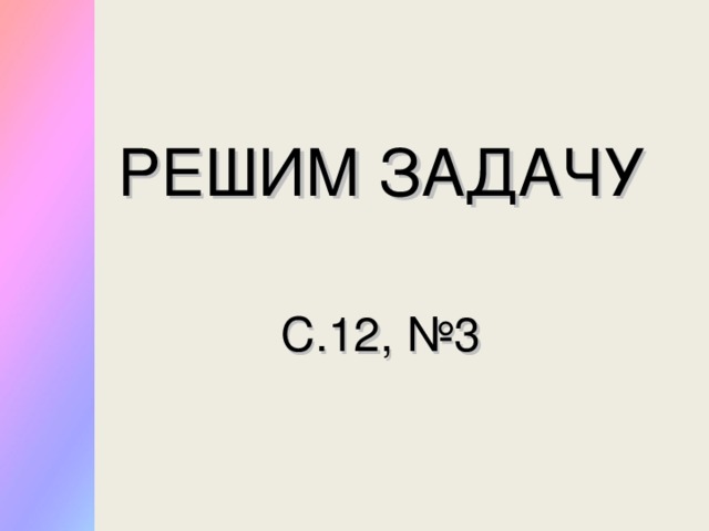 РЕШИМ ЗАДАЧУ  С.12, №3 12