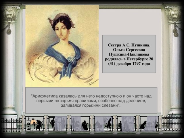 Сестра А.С. Пушкина, Ольга Сергеевна Пушкина-Павлищева родилась в Петербурге 20 (31) декабря 1797 года 