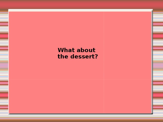 What about the dessert?