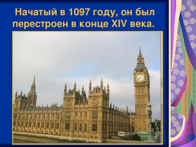 Начатый в 1097 году, он был перестроен в конце XIV века.