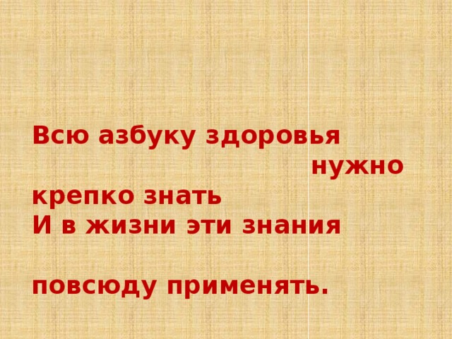 Всю азбуку здоровья  нужно крепко знать И в жизни эти знания  повсюду применять.