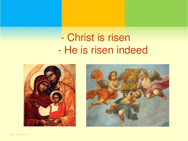 - Christ is risen   - He is risen indeed