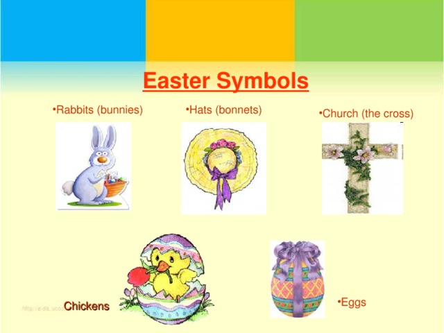 Easter Symbols Hats (bonnets) Rabbits (bunnies) Church (the cross) Eggs Chickens