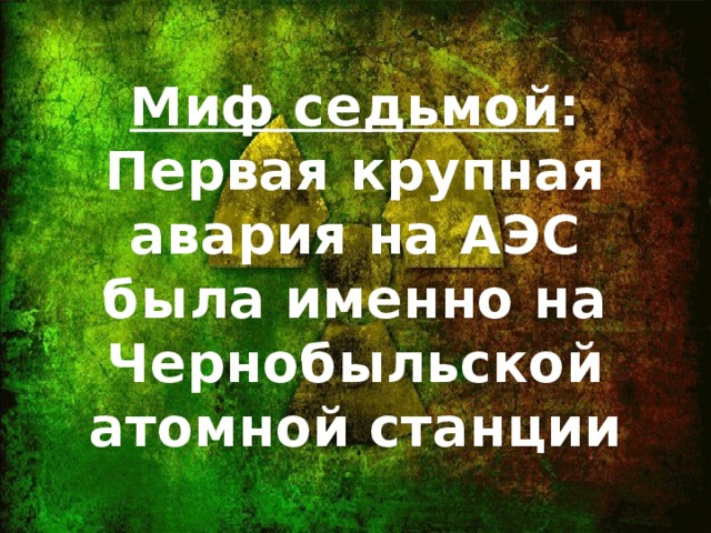 Миф седьмой : Первая крупная авария на АЭС была именно на Чернобыльской атомной станции