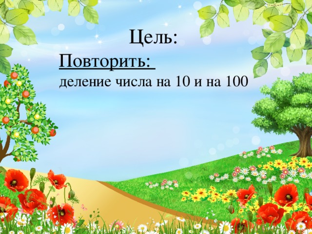 Цель: Повторить: деление числа на 10 и на 100