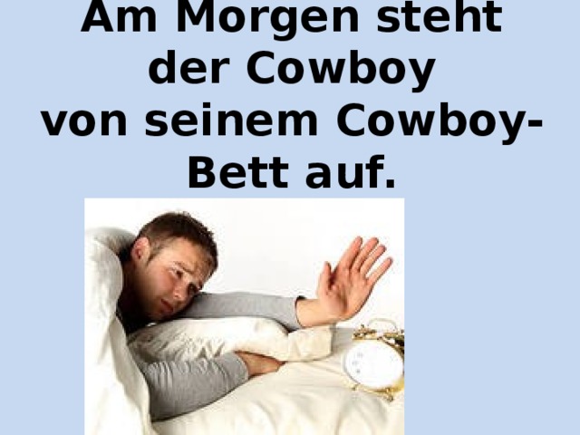 Am Morgen steht der Cowboy  von seinem Cowboy-Bett auf.