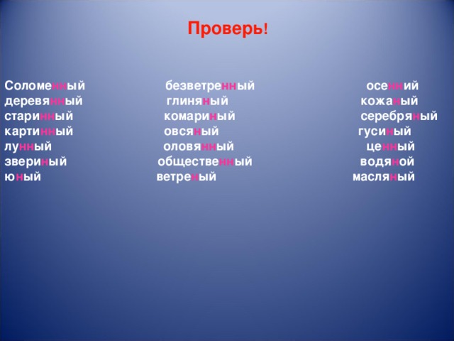 Проверь ! Соломе нн ый безветре нн ый осе нн ий деревя нн ый глиня н ый кожа н ый стари нн ый комари н ый серебря н ый карти нн ый овся н ый гуси н ый лу нн ый оловя нн ый це нн ый звери н ый обществе нн ый водя н ой ю н ый ветре н ый масля н ый