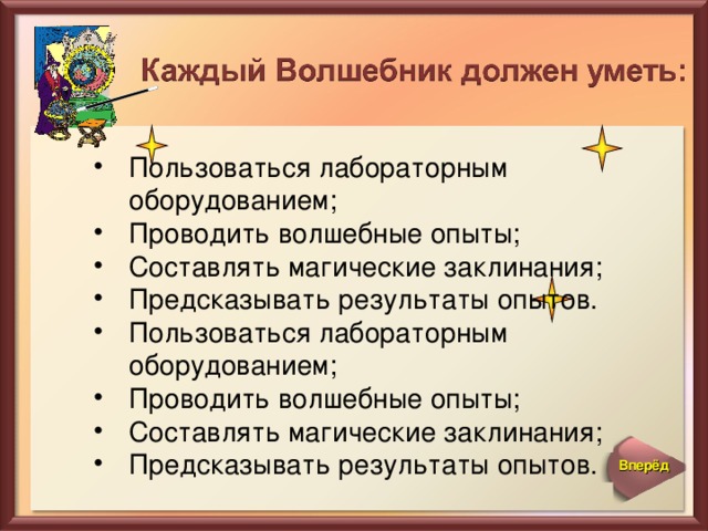 Пользоваться лабораторным оборудованием; Проводить волшебные опыты; Составлять магические заклинания; Предсказывать результаты опытов. Пользоваться лабораторным оборудованием; Проводить волшебные опыты; Составлять магические заклинания; Предсказывать результаты опытов.