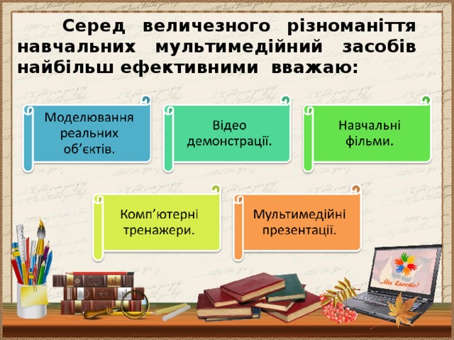 Серед величезного різноманіття навчальних мультимедійний засобів найбільш ефективними вважаю: