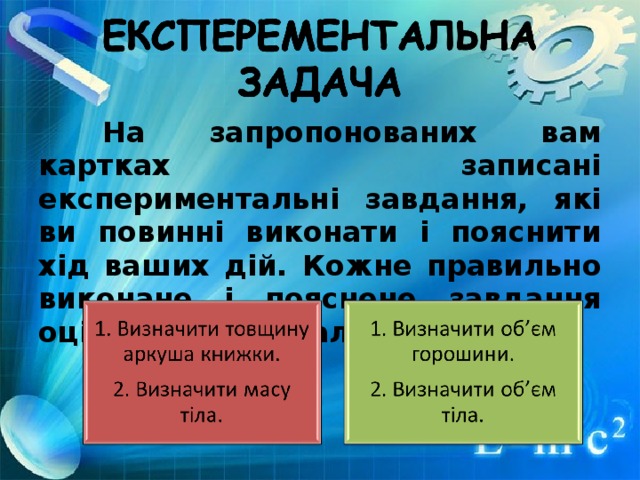 На запропонованих вам картках записані експериментальні завдання, які ви повинні виконати і пояснити хід ваших дій. Кожне правильно виконане і пояснене завдання оцінюється в 2 бали.