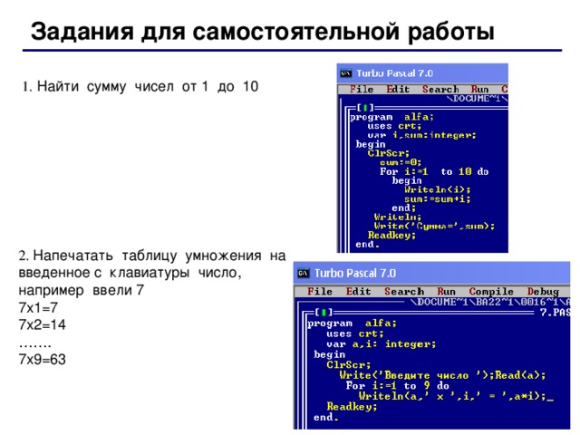 Задания для самостоятельной работы 1.  Найти сумму чисел от 1 до 10 2.  Напечатать таблицу умножения на введенное с клавиатуры число, например ввели 7 7х1=7 7х2=14 …… . 7х9=63 44