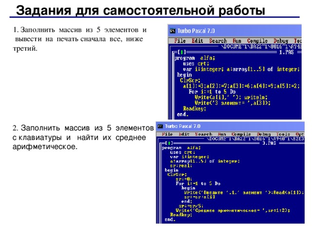 Задания для самостоятельной работы 1. Заполнить массив из 5 элементов и вывести на печать сначала все, ниже третий. 2.  Заполнить массив из 5 элементов с клавиатуры и найти их среднее арифметическое. 66
