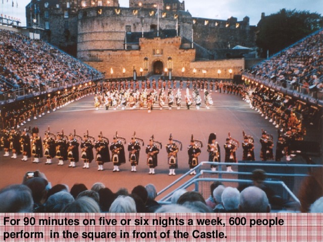 For 90 minutes on five or six nights a week, 600 people perform in the square in front of the Castle.