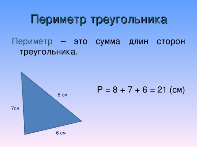 Периметр треугольника Периметр – это сумма длин сторон треугольника. Р = 8 + 7 + 6 = 21 (см) 8 см 7см 6 см
