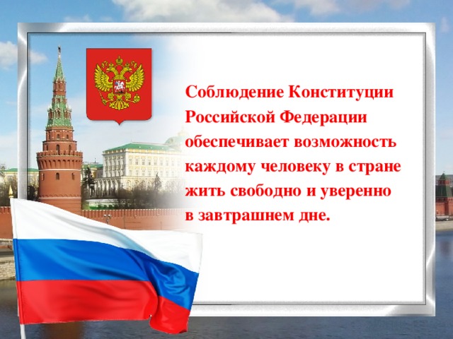Соблюдение Конституции Российской Федерации обеспечивает возможность каждому человеку в стране жить свободно и уверенно в завтрашнем дне.
