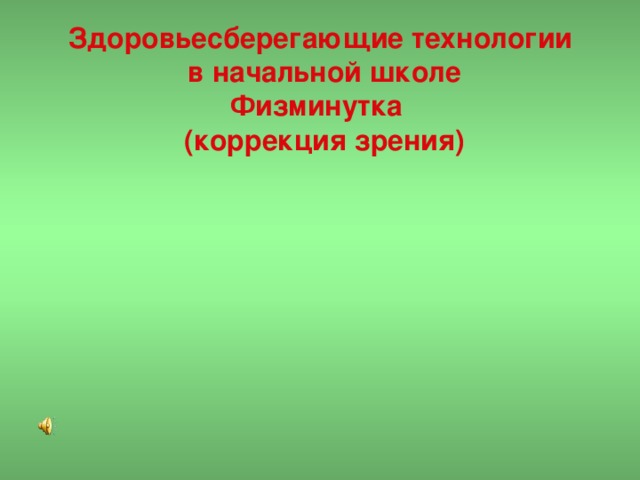 Здоровьесберегающие технологии  в начальной школе  Физминутка  (коррекция зрения)