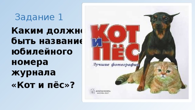 Задание 1 Каким должно быть название юбилейного номера журнала «Кот и пёс»?