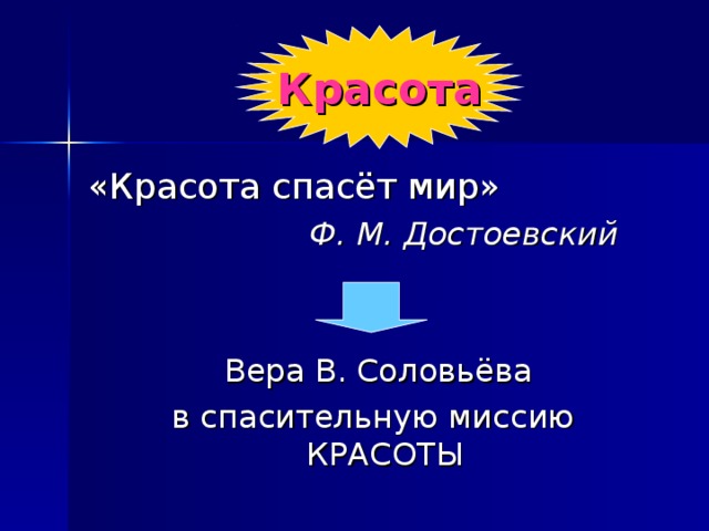 Красота «Красота спасёт мир»  Ф. М. Достоевский  Вера В. Соловьёва в спасительную миссию КРАСОТЫ