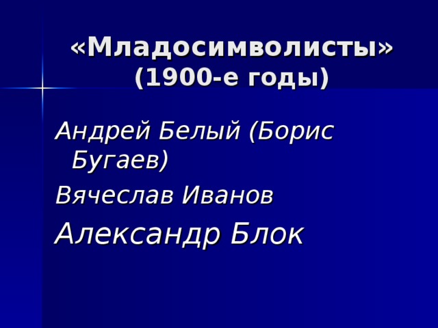 «Младосимволисты»  (1900-е годы) Андрей Белый (Борис Бугаев) Вячеслав Иванов Александр Блок