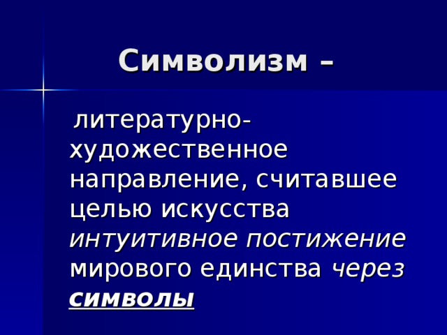 Символизм –  литературно-художественное направление, считавшее целью искусства интуитивное постижение мирового единства через  символы