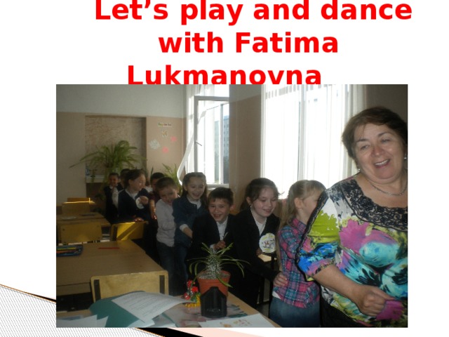 Let’s play and dance  with Fatima Lukmanovna