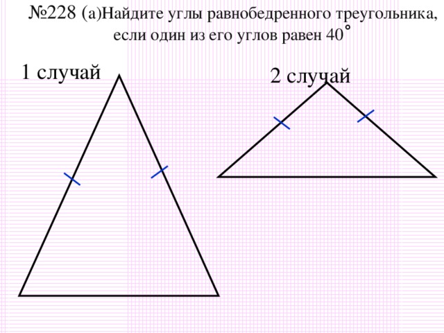 № 228 ( а)Найдите углы равнобедренного треугольника, если один из его углов равен 40 ˚ 1  случай 2  случай 2  случай 2  случай 2  случай 2  случай 15 15 15