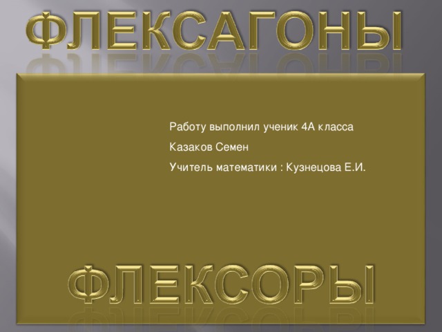 Работу выполнил ученик 4А класса Казаков Семен Учитель математики : Кузнецова Е.И.