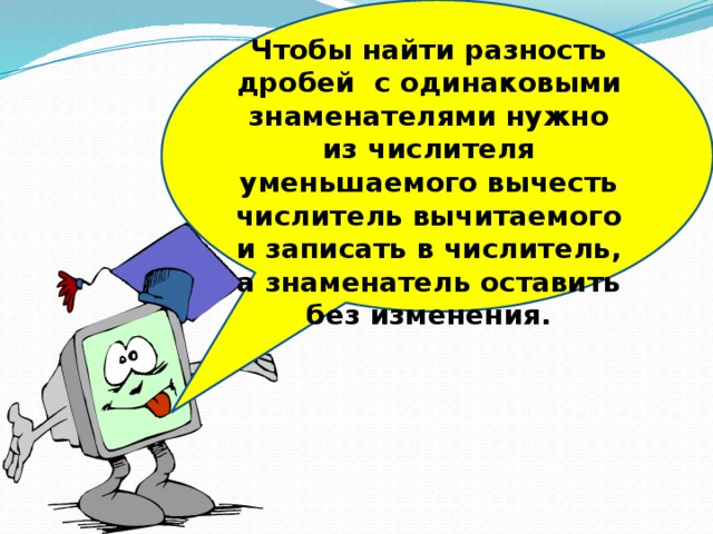 Чтобы найти разность дробей с одинаковыми знаменателями нужно из числителя уменьшаемого вычесть числитель вычитаемого и записать в числитель, а знаменатель оставить без изменения.