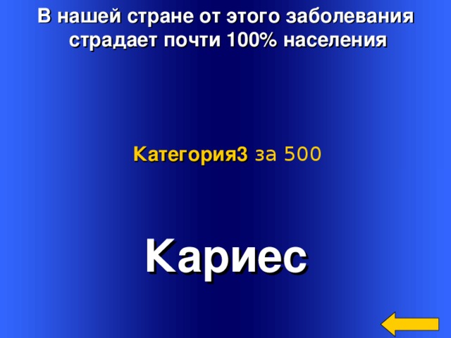 В нашей стране от этого заболевания  страдает почти 100% населения Категория3  за 500 Кариес Welcome to Power Jeopardy   © Don Link, Indian Creek School, 2004 You can easily customize this template to create your own Jeopardy game. Simply follow the step-by-step instructions that appear on Slides 1-3. 2