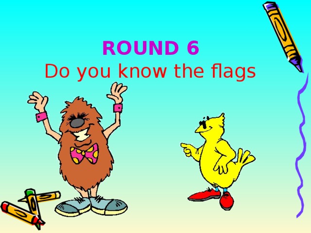 ROUND 6  Do you know the flags