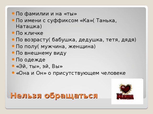 По фамилии и на «ты» По имени с суффиксом «Ка»( Танька, Наташка) По кличке По возрасту( бабушка, дедушка, тетя, дядя) По полу( мужчина, женщина) По внешнему виду По одежде «Эй, ты», эй, Вы» «Она и Он» о присутствующем человеке