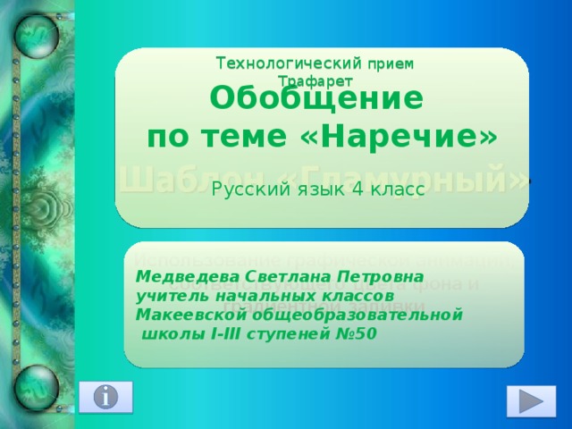 Обобщение по теме «Наречие» Русский язык 4 класс Технологический прием Трафарет Медведева Светлана Петровна учитель начальных классов  Макеевской общеобразовательной  школы I-III ступеней №50