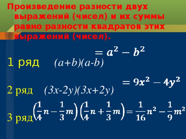 Произведение разности двух выражений (чисел) и их суммы равно разности квадратов этих выражений (чисел). 1 ряд (a+b)(a-b) 2 ряд (3x-2y)(3x+2y) 3 ряд