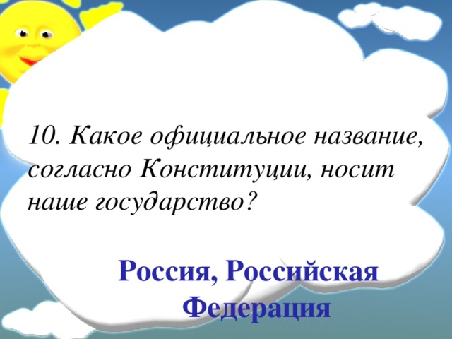 10. Какое официальное название, согласно Конституции, носит наше государство? Россия, Российская Федерация