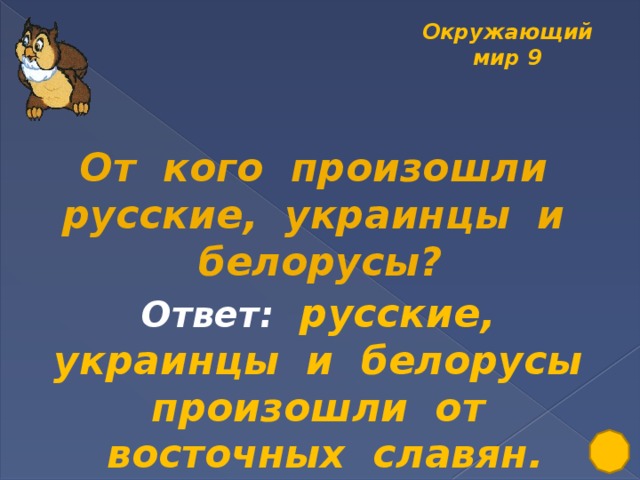 Окружающий мир 9  От кого произошли русские, украинцы и белорусы? Ответ:  русские, украинцы и белорусы произошли от восточных славян.