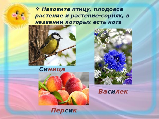Назовите птицу, плодовое растение и растение-сорняк, в названии которых есть нота “СИ”.