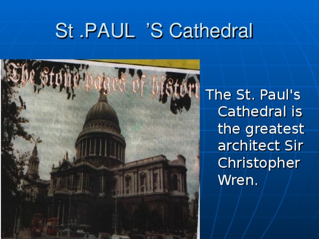 St .PAUL ’S Cathedral The St. Paul's Cathedral is the greatest architect Sir Christopher Wren.