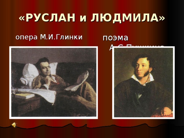 «РУСЛАН и ЛЮДМИЛА» поэма А.С.Пушкина опера М.И.Глинки