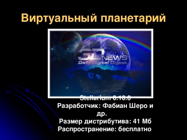 Виртуальный планетарий Stellarium 0.10.0 Разработчик: Фабиан Шеро и др. Размер дистрибутива: 41 Мб Распространение: бесплатно