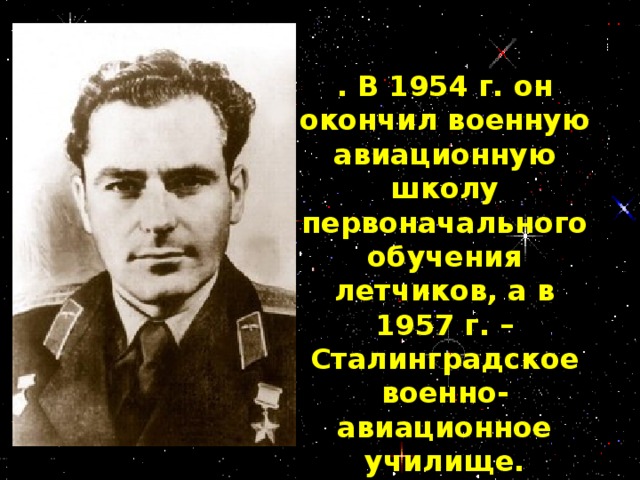 . В 1954 г. он окончил военную авиационную школу первоначального обучения летчиков, а в 1957 г. – Сталинградское военно-авиационное училище.