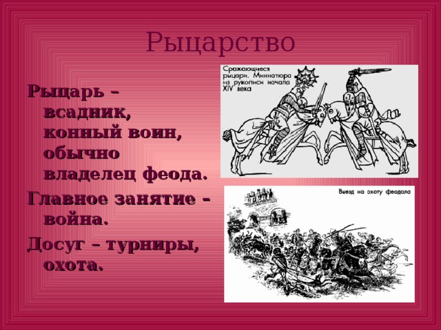 Рыцарство Рыцарь – всадник, конный воин, обычно владелец феода. Главное занятие – война. Досуг – турниры, охота.