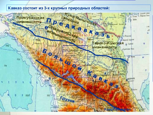 П р е д к а в к а з ь е Б о л ь ш о й К а в к а з Грузия Кумо-Манычская впадина Ставропольская возвышенность Кавказ состоит из 3-х крупных природных областей: Прикубанская низменность Терско-Кумская низменность Азербайджан