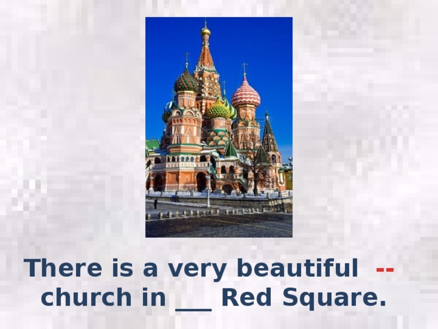 -- There is a very beautiful church in ___ Red Square.